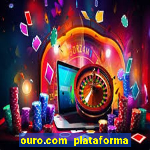 ouro.com plataforma de jogos